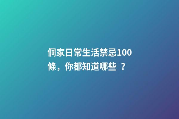 侗家日常生活禁忌100條，你都知道哪些？